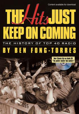 The Hits Just Keep on Coming: The History of Top 40 Radio - Ben Fong-torres