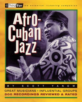 Afro-Cuban Jazz: Third Ear: The Essential Listening Companion - Scott Yanow
