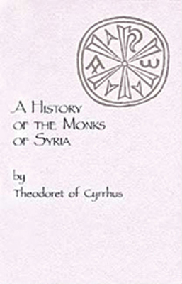 A History of the Monks of Syria by Theodoret of Cyrrhus: Volume 88 - Theodoret Of Cyrrhus