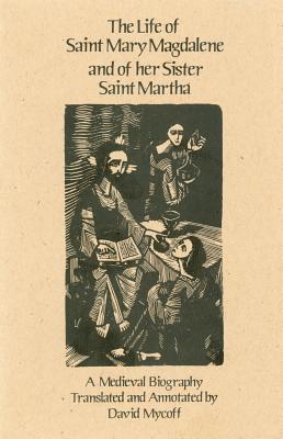 The Life of Mary Magdalene and of Her Sister Saint Martha: A Medieval Biography Volume 108 - David Mycoff