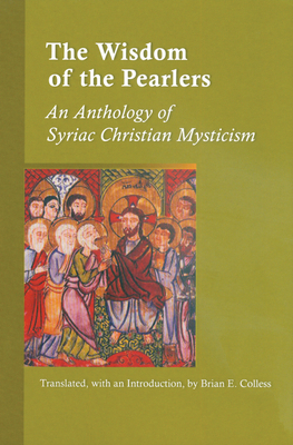 The Wisdom of the Pearlers: An Anthology of Syriac Christian Mysticism Volume 216 - Brian E. Colless