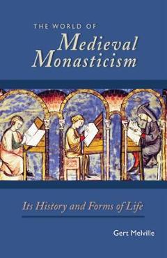 Coperta cărții 'World of Medieval Monasticism: Its History and Forms of Life - Gert Melville'