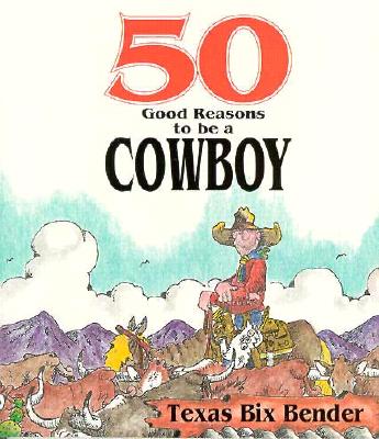 50 Good Reasons to Be a Cowboy - Texas Bix Bender