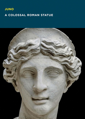 Juno: A Colossal Roman Statue - Christine Kondoleon