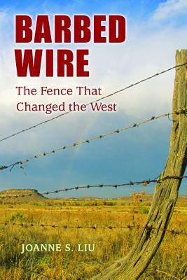 Barbed Wire: The Fence That Changed the West - Joanne S. Liu
