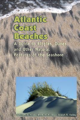 Atlantic Coast Beaches: A Guide to Ripples, Dunes, and Other Natural Features of the Seashore - William J. Neal