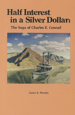 Half Interest in a Silver Dollar: The Saga of Charles E. Conrad - James E. Murphy