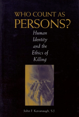 Who Count as Persons?: Human Identity and the Ethics of Killing - John F. Kavanaugh