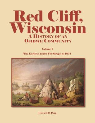 Red Cliff, Wisconsin, Volume 1: A History of an Ojibwe Community - Howard D. Paap