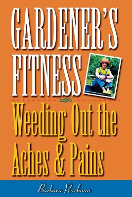Gardener's Fitness: Weeding Out the Aches and Pains - Barbara Pearlman