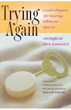 Trying Again: A Guide to Pregnancy After Miscarriage, Stillbirth, and Infant Loss - Ann Douglas