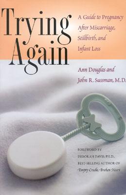 Trying Again: A Guide to Pregnancy After Miscarriage, Stillbirth, and Infant Loss - Ann Douglas