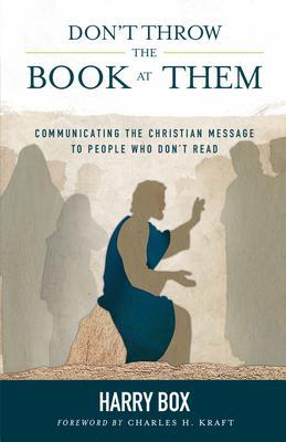 Don't Throw the Book at Them: Communicating the Christian Message to People Who Don't Read - Harry Box