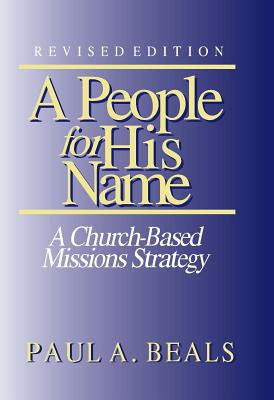 A People for His Name (Revised Edition):: A Church-Based Missions Strategy - Paul A. Beals