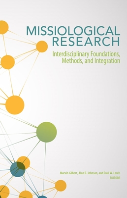Missiological Research: Interdisciplinary Foundations, Methods, and Integration - Marvin Gilbert