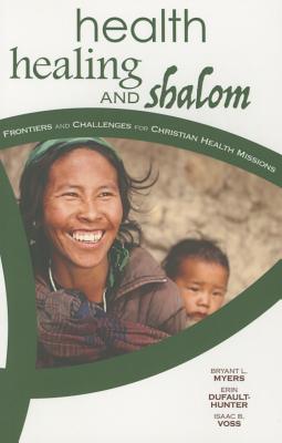 Health, Healing, and Shalom: Frontiers and Challenges for Christian Healthcare Missions - Bryant L. Myers