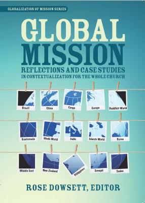 Global Mission*: Reflections and Case Studies in Local Theology for the Whole Church - Rose Dowsett