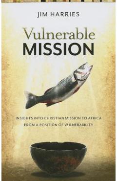 Coperta cărții 'Vulnerable Mission:: Insights Into Christian Mission to Africa from a Position of Vulnerablity - Jim Harries'
