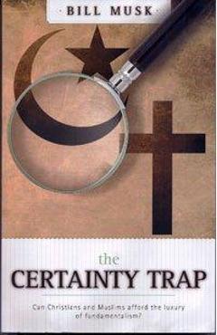 Coperta cărții 'The Certainty Trap:: Can Christians and Muslims Afford the Luxury of Fundamentalism? - Bill Musk'