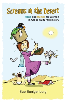 Screams in the Desert: Hope and Humor for Women in Cross-Cultural Ministry - Sue Eenigenburg