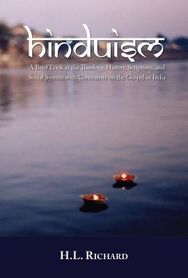 Hinduism:: A Brief Look at Theology, History, Scriptures, and Social System with Comments on the Gospel in India - H. L. Richard