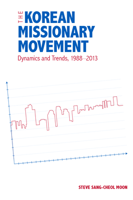 The Korean Missionary Movement: Dynamics and Trends, 1988-2013 - Steve Sang-cheol Moon