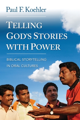 Telling God S Stories with Power: Biblical Storytelling in Oral Cultures - Paul F. Koehler