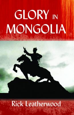 Glory in Mongolia* - Rick Leatherwood