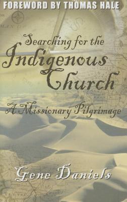 Searching for the Indigenous Church:: A Missionary Pilgrimage - Gene Daniels