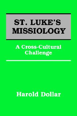 St. Luke's Missiology:: A Cross-Cultural Challenge - Harold Dollar