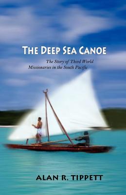 The Deep Sea Canoe:: The Story of Third World Missionaries in the South Pacific - Alan R. Tippett