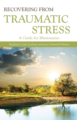 Recovering from Traumatic Stress:: A Guide for Missionaries - Stephanie Laite Lanham