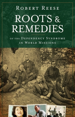 Roots & Remedies of the Dependency Syndrome in World Missions - Robert Reese