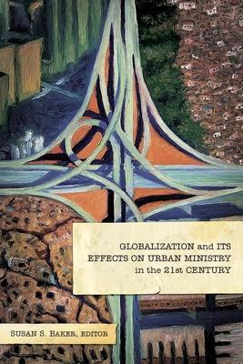 Globalization and Its Effects on Urban Ministry in the 21st Century:: A Festschrift in Honor of the Life and Ministry of Dr. Manuel Ortiz - Susan S. Baker