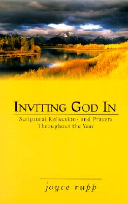 Inviting God in: Scriptural Reflections and Prayers Throughout the Year - Joyce Rupp