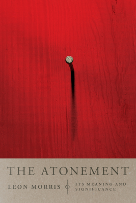 The Atonement: Its Meaning and Significance - Leon L. Morris