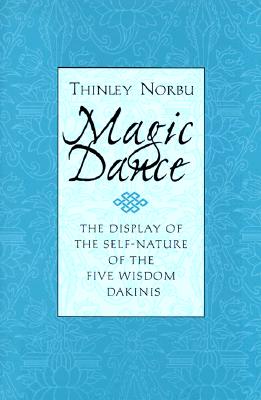 Magic Dance: The Display of the Self-Nature of the Five Wisdom Dakinis - Thinley Norbu
