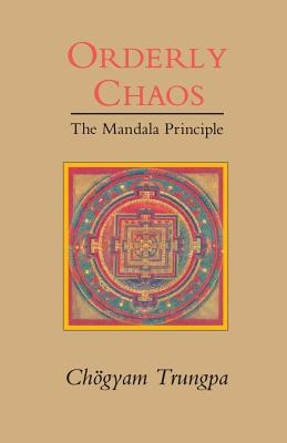 Orderly Chaos, The Mandala Principle - Chogyam Trungpa
