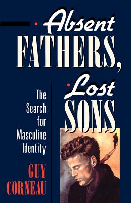 Absent Fathers, Lost Sons: The Search for Masculine Identity - Guy Corneau