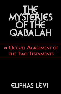 The Mysteries of the Qabalah: Or Occult Agreement of the Two Testaments - Eliphas Levi