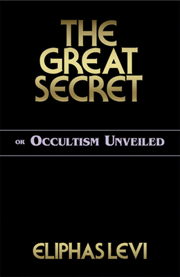The Great Secret or Occultism Unveiled - Eliphas Levi