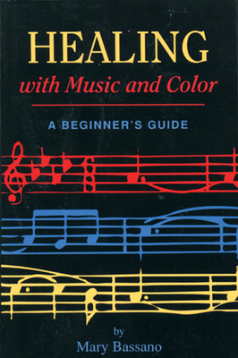 Healing with Music and Color: A Beginner's Guide - Mary Bassano