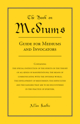 The Book on Mediums: Guide for Mediums and Invocators - Allan Kardec