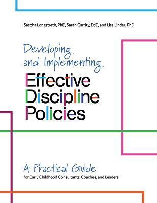 Developing and Implementing Effective Discipline Policies: A Practical Guide for Early Childhood Consultants, Coaches, and Leaders - Sascha Longstreth
