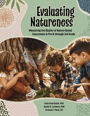 Evaluating Natureness: Measuring the Quality of Nature-Based Classrooms in Pre-K Through 3rd Grade - Rachel A. Larimore