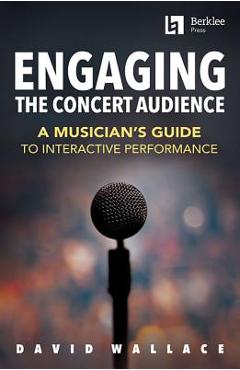 Poza produsului Engaging the Concert Audience: A Musician's Guide to Interactive Performance - David Wallace