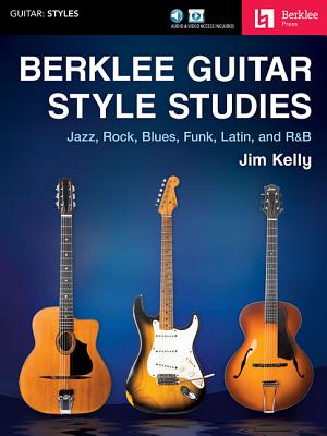 Berklee Guitar Style Studies: Jazz, Rock Blues, Funk, Latin and R&B - Jim Kelly