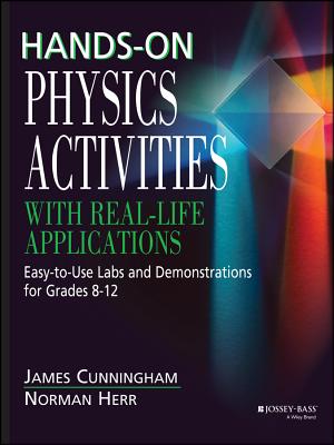 Hands-On Physics Activities with Real-Life Applications: Easy-To-Use Labs and Demonstrations for Grades 8 - 12 - James Cunningham