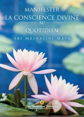 Manifester la conscience divine au quotidien (Manifesting Divine Consciousness in Daily Life--French) - Sri Mrinalini Mata