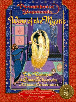 Wine of the Mystic: The Rubaiyat of Omar Khayyam: A Spiritual Interpretation - Yogananda